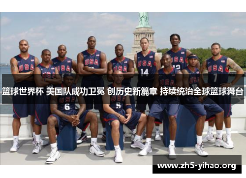 篮球世界杯 美国队成功卫冕 创历史新篇章 持续统治全球篮球舞台