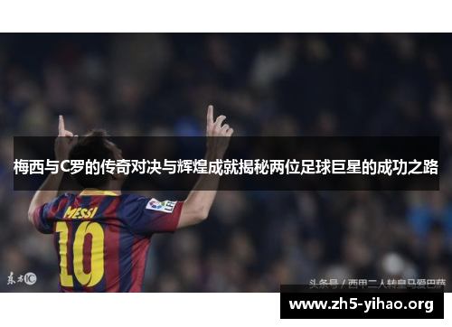 梅西与C罗的传奇对决与辉煌成就揭秘两位足球巨星的成功之路