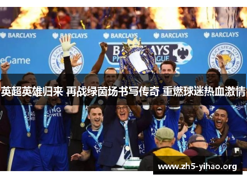英超英雄归来 再战绿茵场书写传奇 重燃球迷热血激情