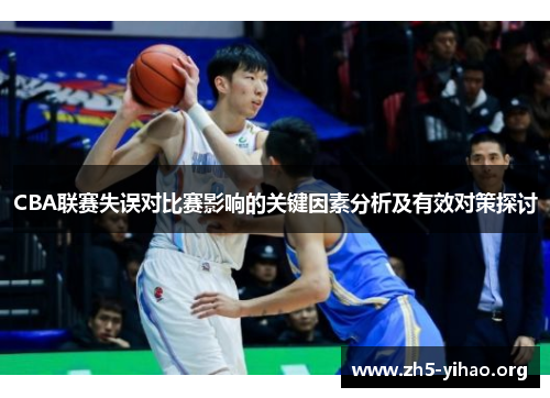 CBA联赛失误对比赛影响的关键因素分析及有效对策探讨