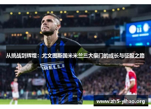 从挑战到辉煌：尤文图斯国米米兰三大豪门的成长与征服之路