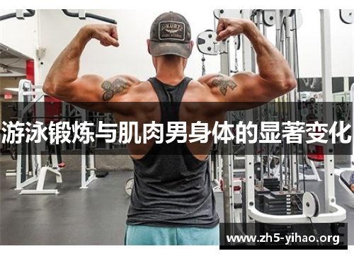 游泳锻炼与肌肉男身体的显著变化
