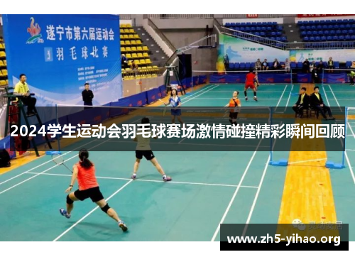2024学生运动会羽毛球赛场激情碰撞精彩瞬间回顾