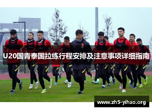 U20国青泰国拉练行程安排及注意事项详细指南