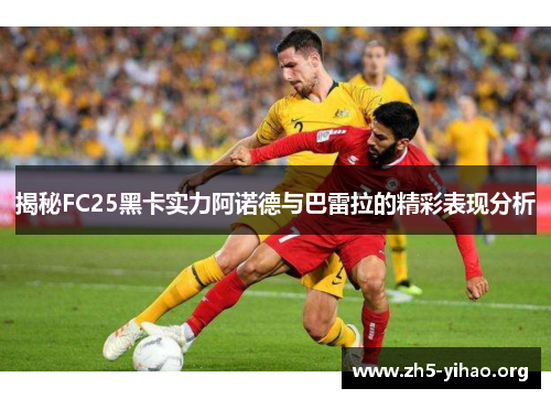 揭秘FC25黑卡实力阿诺德与巴雷拉的精彩表现分析