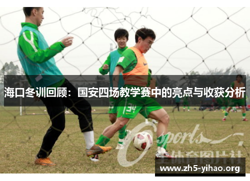 海口冬训回顾：国安四场教学赛中的亮点与收获分析