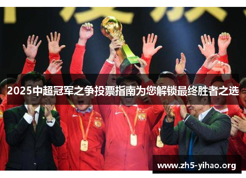 2025中超冠军之争投票指南为您解锁最终胜者之选