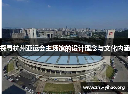 探寻杭州亚运会主场馆的设计理念与文化内涵