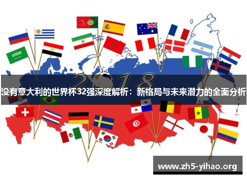 没有意大利的世界杯32强深度解析：新格局与未来潜力的全面分析