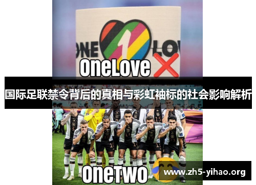 国际足联禁令背后的真相与彩虹袖标的社会影响解析