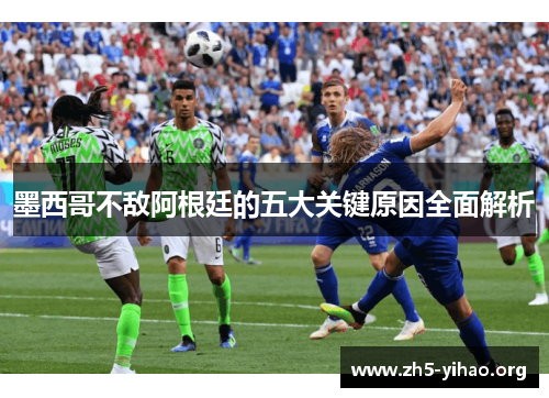 墨西哥不敌阿根廷的五大关键原因全面解析
