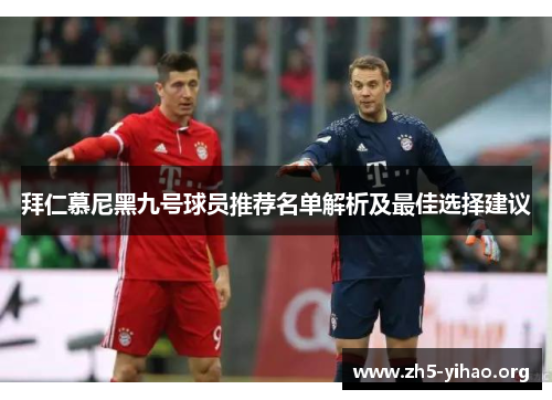 拜仁慕尼黑九号球员推荐名单解析及最佳选择建议