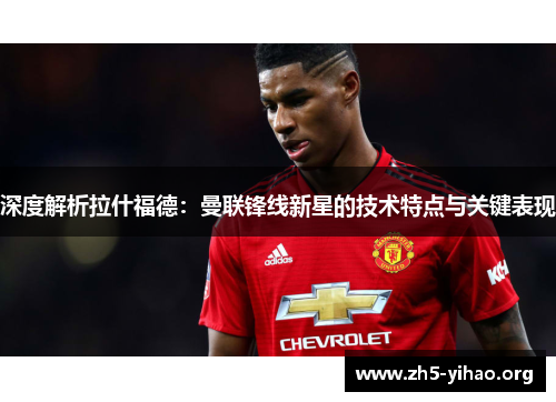 深度解析拉什福德：曼联锋线新星的技术特点与关键表现