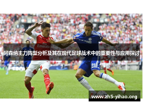 阿森纳主力阵型分析及其在现代足球战术中的重要性与应用探讨
