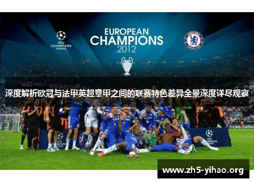 深度解析欧冠与法甲英超意甲之间的联赛特色差异全景深度详尽观察 深度解析欧冠与法甲英超意甲之间的联赛特色差异全景深度详尽观察