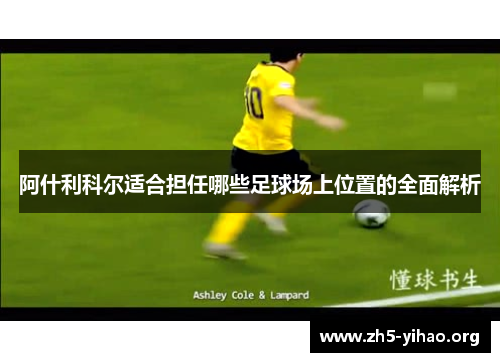 阿什利科尔适合担任哪些足球场上位置的全面解析