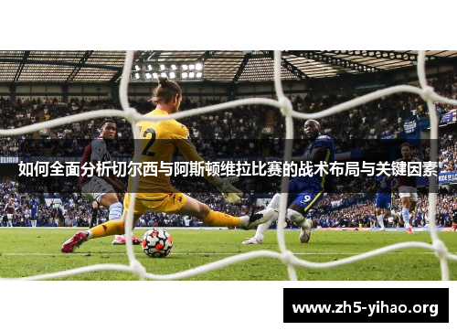 如何全面分析切尔西与阿斯顿维拉比赛的战术布局与关键因素