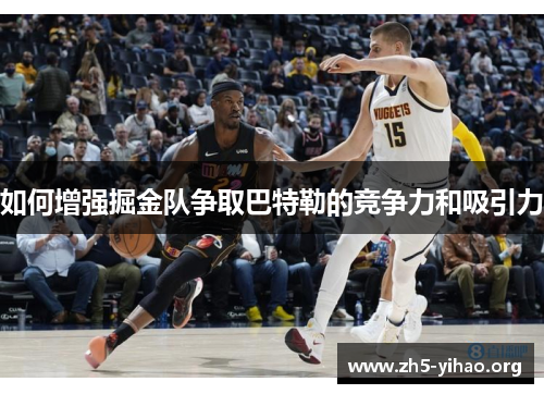 如何增强掘金队争取巴特勒的竞争力和吸引力