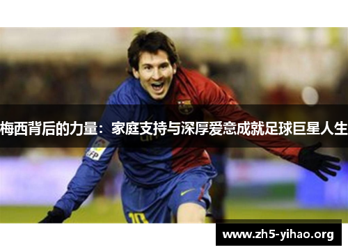 梅西背后的力量：家庭支持与深厚爱意成就足球巨星人生